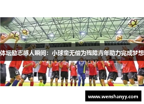 体坛励志感人瞬间：小球童无偿为残障青年助力完成梦想