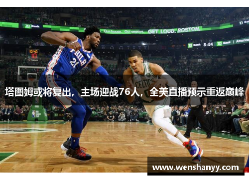 塔图姆或将复出，主场迎战76人，全美直播预示重返巅峰